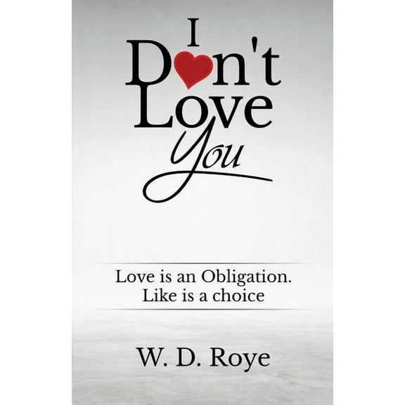 I Don't Love You: Love is an obligation. Like is a choice., (Paperback)