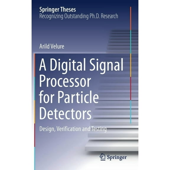 Springer Theses A Digital Signal Processor for Particle Detectors: Design, Verification and Testing, (Hardcover)