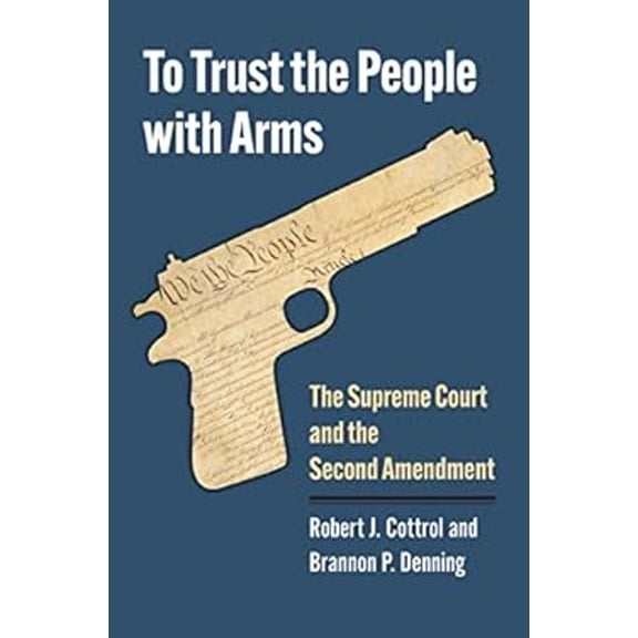 Pre-Owned To Trust the People with Arms : The Supreme Court and the Second Amendment (Hardcover) 9780700635719