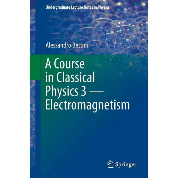 Undergraduate Lecture Notes in Physics A Course in Classical Physics 3 -- Electromagnetism, (Paperback)