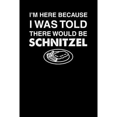 I'm Here Because I Was Told There Would Be Schnitzel : 100 page Recipe Journal 6 x 9 Food Lover journal to jot down your recipe ideas and cooking