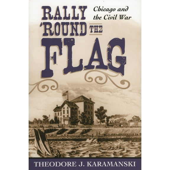 Rally 'Round the Flag: Chicago and the Civil War, (Paperback)