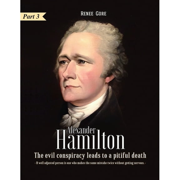 Alexander Hamilton: The Evil Conspiracy leads to a Pitiful Death (Part 3) (Paperback)