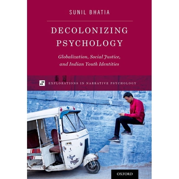 Explorations in Narrative Psychology Decolonizing Psychology: Globalization, Social Justice, and Indian Youth Identities, (Paperback)