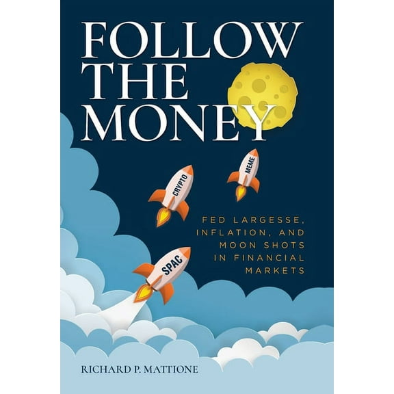 Follow the Money: Fed Largesse, Inflation, and Moon Shots in Financial Markets, (Hardcover)