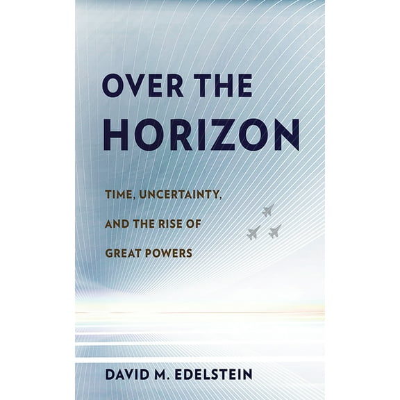 Over the Horizon: Time, Uncertainty, and the Rise of Great Powers, (Paperback)