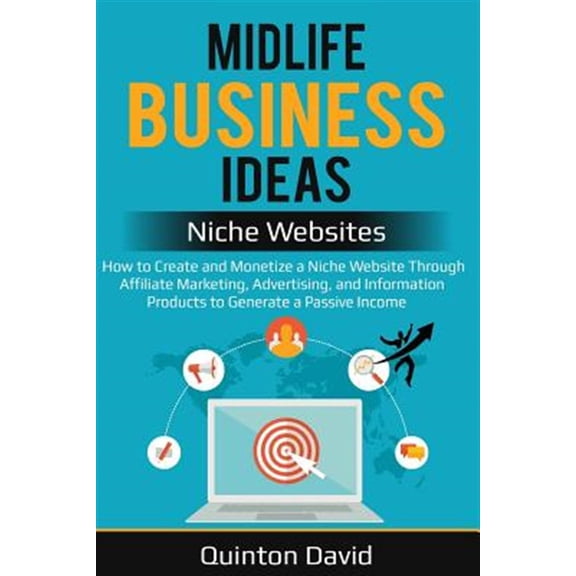 Pre-Owned Midlife Business Ideas - Niche Websites: How to Create and Monetize a Niche Website Through Affiliate Marketing, Advertising, and Information Products