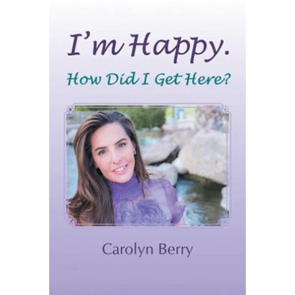 Pre-Owned I'm Happy. How Did I Get Here? (Paperback) by Carolyn Berry