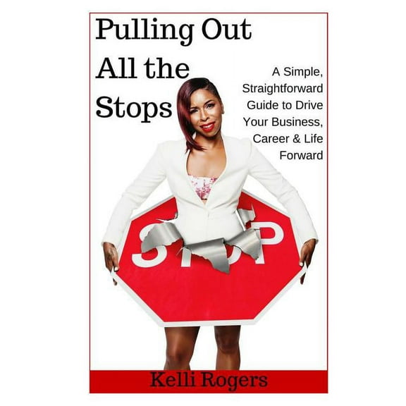 Pulling Out All the Stops : A Simple, Straightforward Guide to Drive Your Business, Career & Life Forward (Paperback)