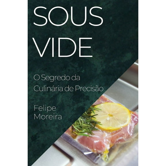 Sous Vide: O Segredo da CulinÃ¡ria de PrecisÃ£o, (Paperback)