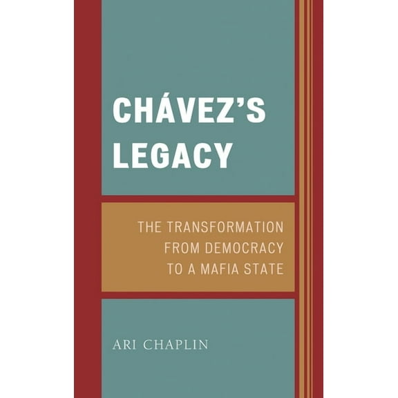 Chávez's Legacy: The Transformation from Democracy to a Mafia State, (Hardcover)