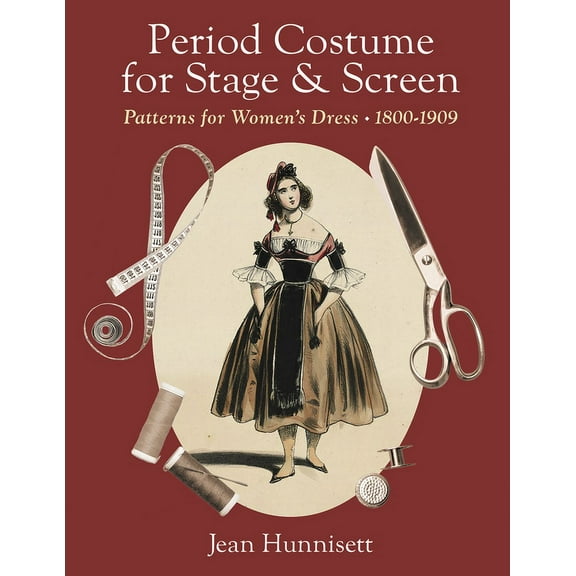 Period Costume for Stage & Screen: Patterns for Women's Dress, 1800-1909, (Hardcover)