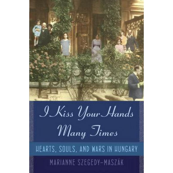 Pre-Owned I Kiss Your Hands Many Times: Hearts, Souls, and Wars in Hungary (Hardcover) 0385524854 9780385524858