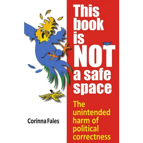 This Book Is Not a Safe Space: The Unintended Harm of Political Correctness, (Paperback)