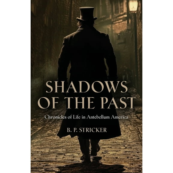 Shadows of the Past: Chronicles of Life in Antebellum America, (Paperback)