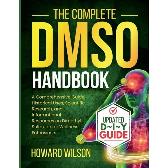The Complete DMSO Handbook: A Comprehensive Guide, Historical Uses, Scientific Research, and Informational Resources on , (Paperback)
