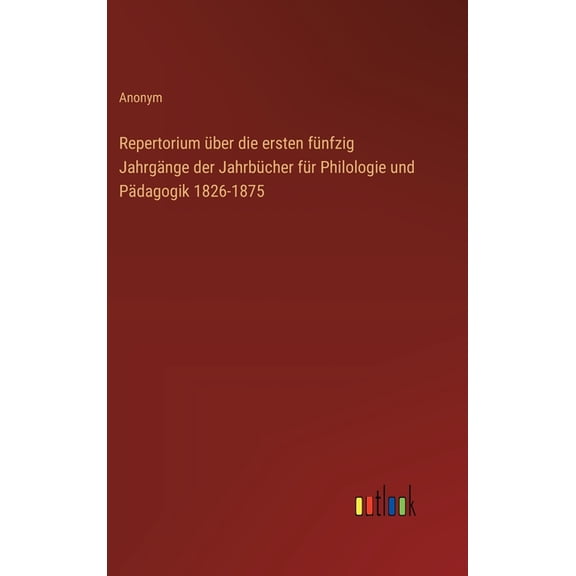 Repertorium über die ersten fünfzig Jahrgänge der Jahrbücher für Philologie und Pädagogik 1826-1875, (Hardcover)