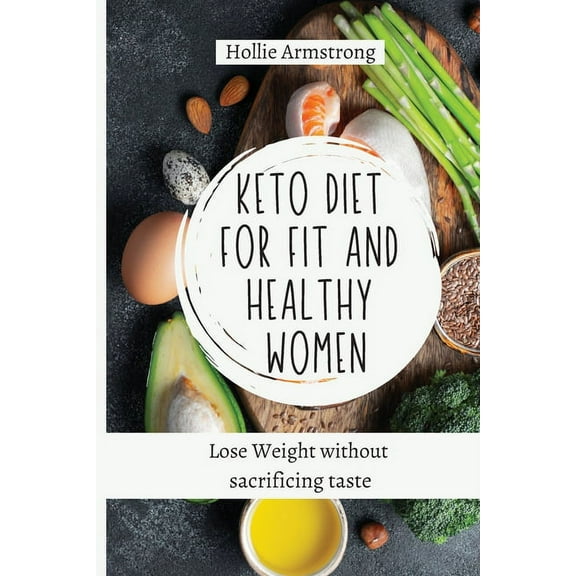 Keto Diet for fit and healthy women: Lose Weight without sacrificing taste, (Paperback)