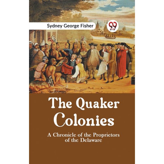The Quaker Colonies A CHRONICLE OF THE PROPRIETORS OF THE DELAWARE, (Paperback)