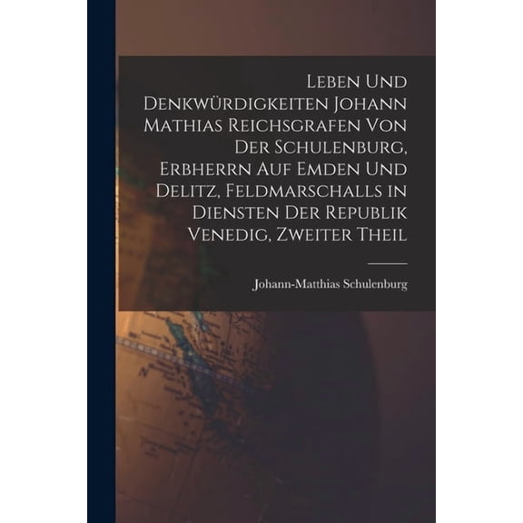 Leben Und DenkwÃ¼rdigkeiten Johann Mathias Reichsgrafen Von Der Schulenburg, Erbherrn Auf Emden Und Delitz, Feldmarschall, (Paperback)