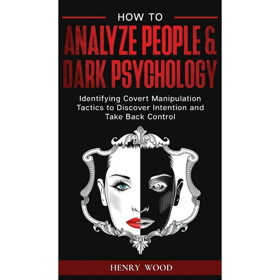 How to Analyze People & Dark Psychology: Identifying Covert Manipulation Tactics to Discover Intention and Take Back, (Hardcover)