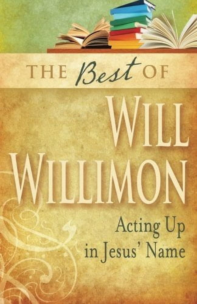 Best of Will Willimon: Acting Up in Jesus' Name, (Paperback)