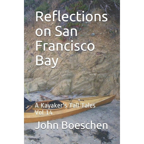 Reflections on San Francisco Bay Reflections on San Francisco Bay: A Kayaker's Tall Tales: Vol 14, Book 14, (Paperback)