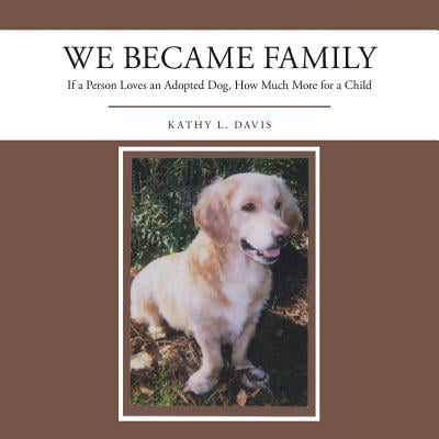 We Became Family : If a Person Loves an Adopted Dog, How Much More for a