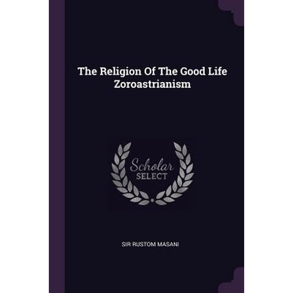 The Religion Of The Good Life Zoroastrianism (Paperback)