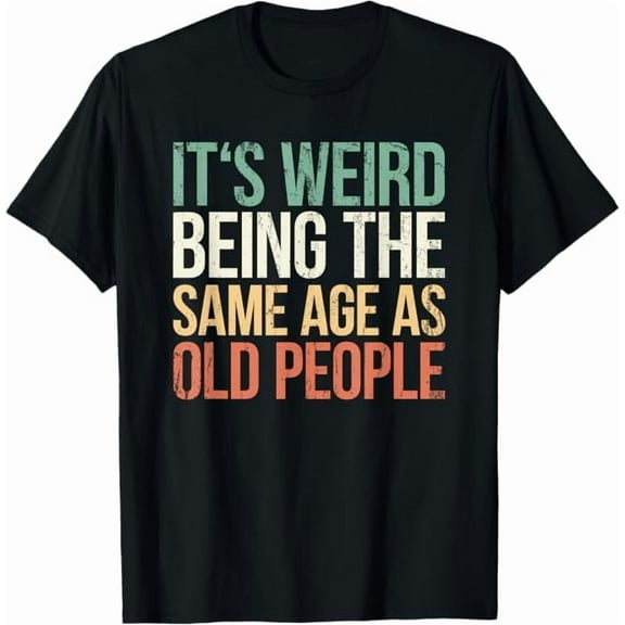 Greenink It's Weird Being The Same Age As Old People Retro Funny Quote T-Shirt Unisex Adults Shirt Sarcastic Graphic Tees