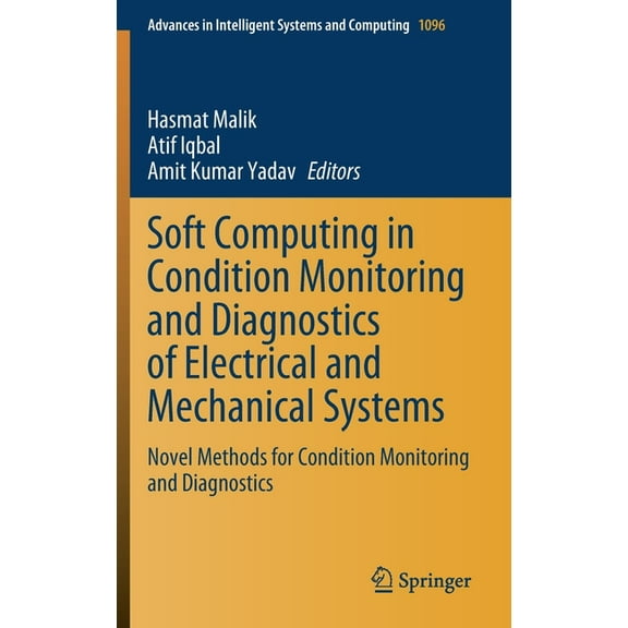 Advances in Intelligent Systems and Comp Soft Computing in Condition Monitoring and Diagnostics of Electrical and Mechanical Systems: Novel Methods for Condition, Book 1096, (Hardcover)