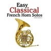 Easy Classical French Horn Solos: Featuring Music of Bach, Beethoven, Wagner, Handel and Other Composers