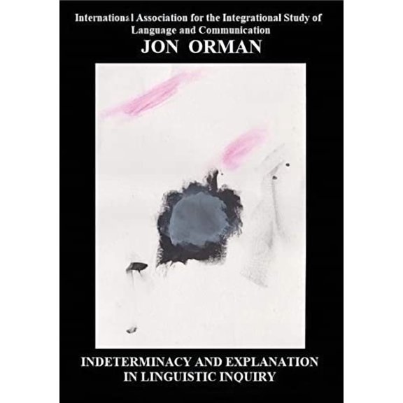 Indeterminacy and Explanation in Linguistic Inquiry: Contentious papers 2012-2018 (Paperback)