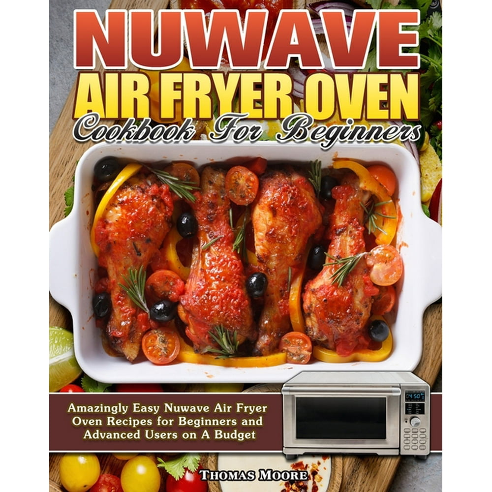 Nuwave Air Fryer Oven Cookbook for Beginners : Amazingly Easy Nuwave