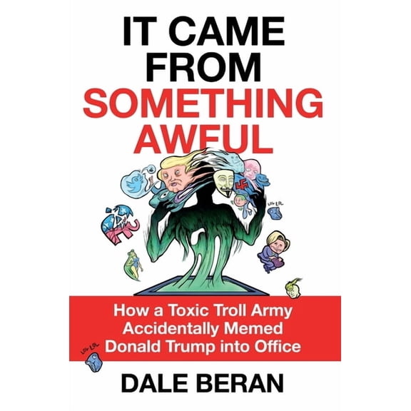 It Came from Something Awful: How a Toxic Troll Army Accidentally Memed Donald Trump Into Office, (Paperback)