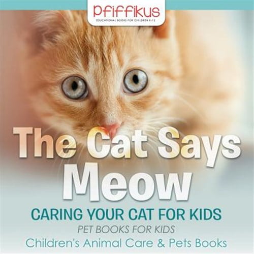 Pre-Owned The Cat Says Meow: Caring for Your Cat for Kids - Pet Books for Kids - Children's Animal Care & Pets Books
