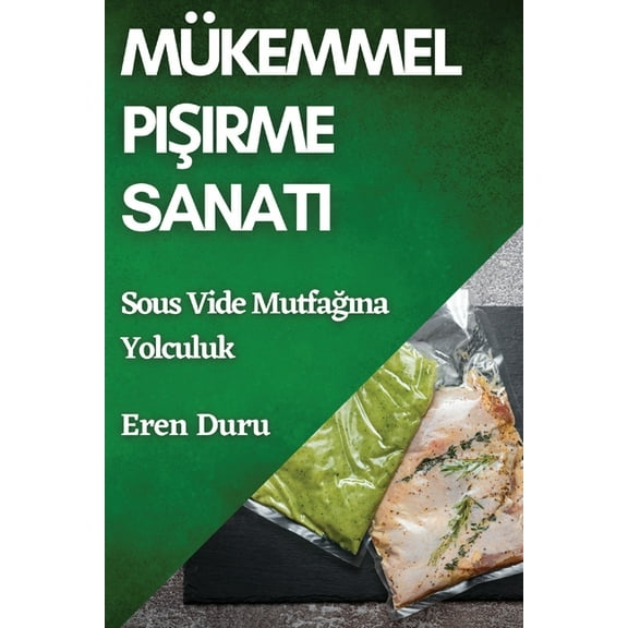 MÃ¼kemmel Pişirme Sanatı: Sous Vide Mutfağına Yolculuk, (Paperback)