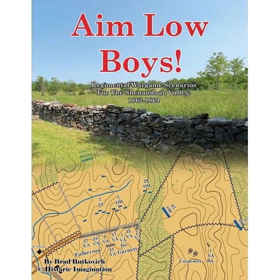 Aim Low Boys!: Regimental Wargame Scenarios in the Shenandoah Valley: 1862-1864, (Paperback)