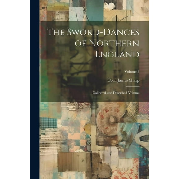 The Sword-dances of Northern England : Collected and Described Volume; Volume 3 (Paperback)