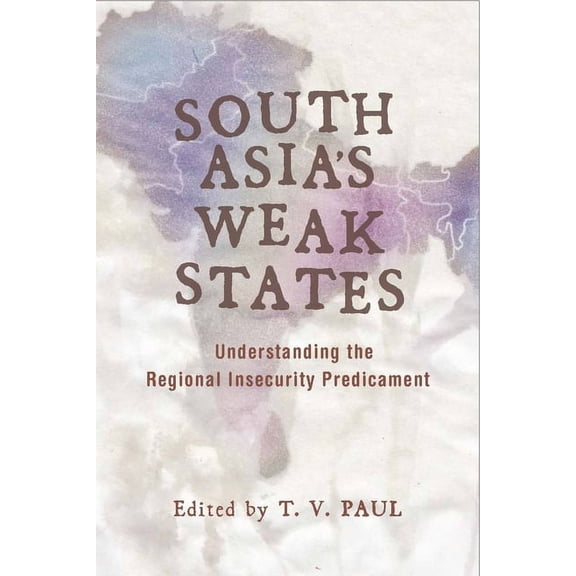 South Asia's Weak States: Understanding the Regional Insecurity Predicament, (Hardcover)
