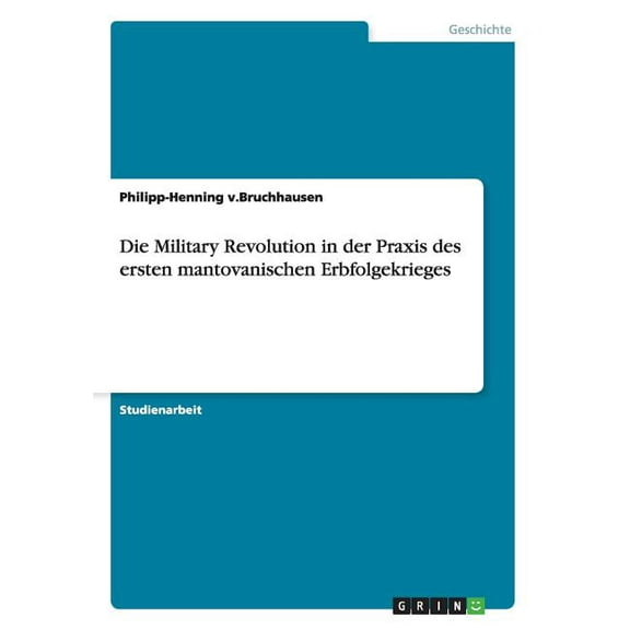 Die Military Revolution in der Praxis des ersten mantovanischen Erbfolgekrieges (Paperback)