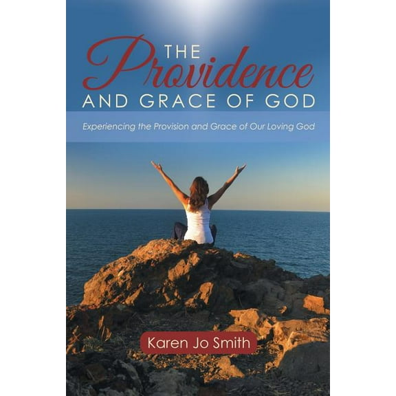 Providence and Grace of God : Experiencing the Provision and Grace of Our Loving God