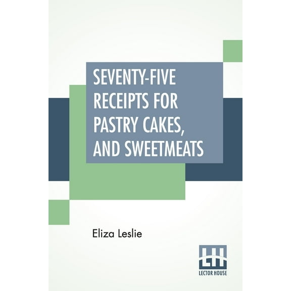 Seventy-Five Receipts For Pastry Cakes, And Sweetmeats, (Paperback)
