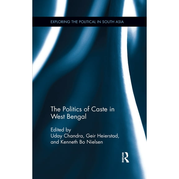 Exploring the Political in South Asia The Politics of Caste in West Bengal, (Paperback)