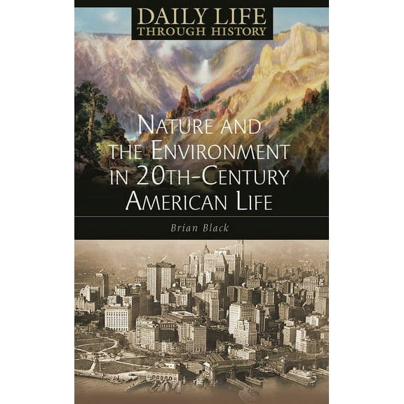 Greenwood Press Daily Life Through Histo Nature and the Environment in Twentieth-Century American Life, (Hardcover)