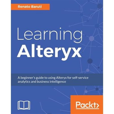 Pre-Owned Learning Alteryx: A beginner s guide to using Alteryx for self-service analytics and business intelligence (Paperback)