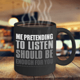 thumbnail image 5 of Me Pretending To Listen Should Be Enough For You- Black Porcelain Coffee Mug 11 Oz Funny Quotes Coffee Mug…, 5 of 6