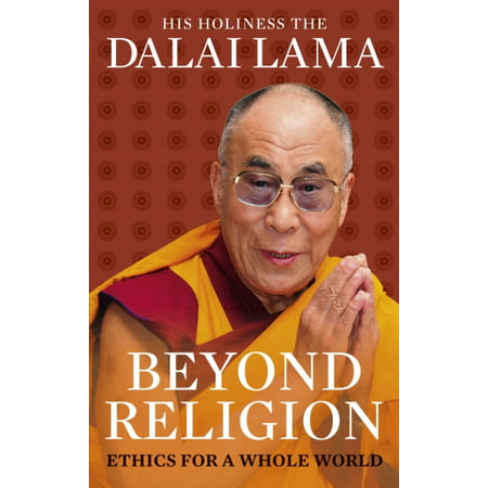 Beyond Religion : Ethics for a Whole World. His Holiness the Dalai (Dalai Lama Best Religion)