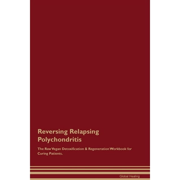Reversing Relapsing Polychondritis The Raw Vegan Detoxification & Regeneration Workbook for Curing Patients., (Paperback)