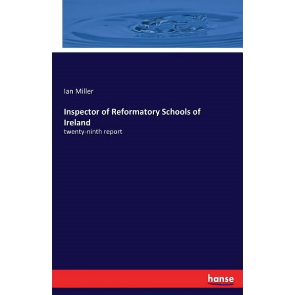 Inspector of Reformatory Schools of Ireland: twenty-ninth report, (Paperback)